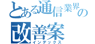 とある通信業界の改善案（インデックス）