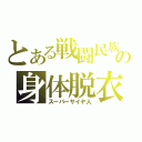 とある戦闘民族の身体脱衣（スーパーサイヤ人）