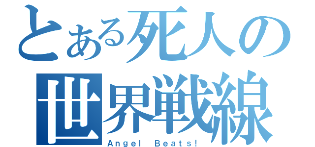 とある死人の世界戦線（Ａｎｇｅｌ Ｂｅａｔｓ！）