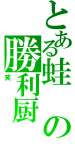 とある蛙の勝利厨（笑）