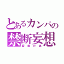 とあるカンパの禁断妄想（変態行為）