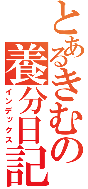 とあるきむの養分日記（インデックス）