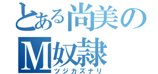 とある尚美のＭ奴隷（ツジカズナリ）