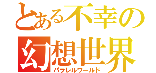 とある不幸の幻想世界（パラレルワールド）