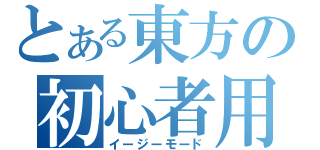 とある東方の初心者用（イージーモード）