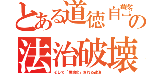 とある道徳自警団の法治破壊（そして「愚衆化」される政治）