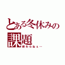 とある冬休みの課題（終わらねぇ…）