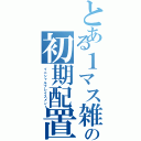 とある１マス雑魚の初期配置（イニシャルプレイスメント）