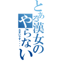 とある漢女のやらないか（大きいです・・・）