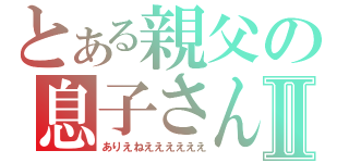 とある親父の息子さん家の居候の孫に金を借りた少女の将来を考えている九十九髪のいるヘリコプターⅡ（ありえねええええええ）