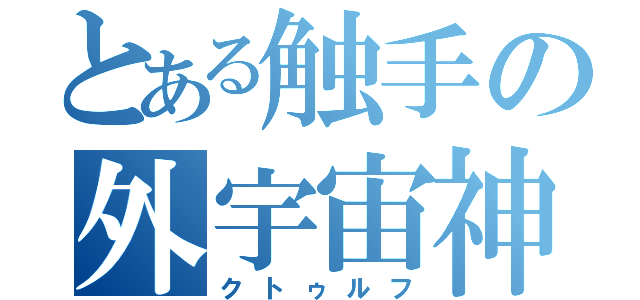 とある触手の外宇宙神（クトゥルフ）