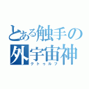 とある触手の外宇宙神（クトゥルフ）