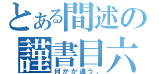 とある間述の謹書目六（何かが違う。）