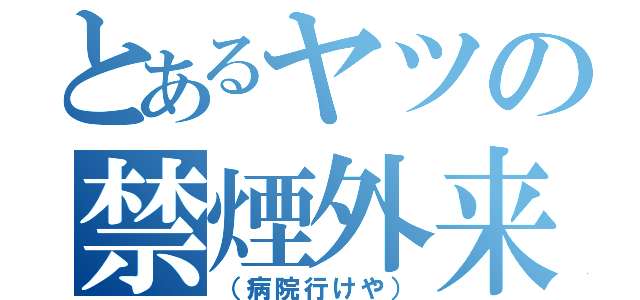 とあるヤツの禁煙外来（（病院行けや））