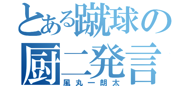 とある蹴球の厨二発言（風丸一朗太）