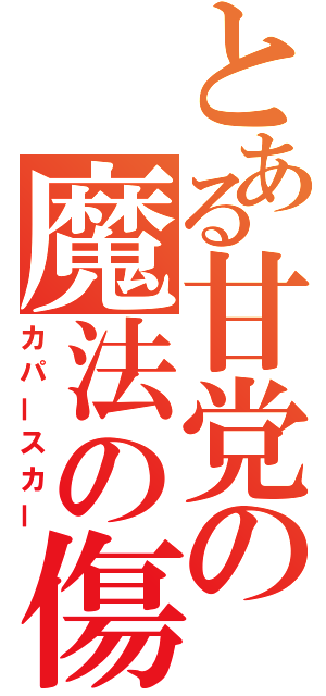 とある甘党の魔法の傷跡（カパースカー）