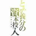 とある養分の資本投入（パチンカス）