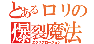 とあるロリの爆裂魔法（エクスプロージョン）