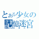 とある少女の記憶迷宮（日奈乃）