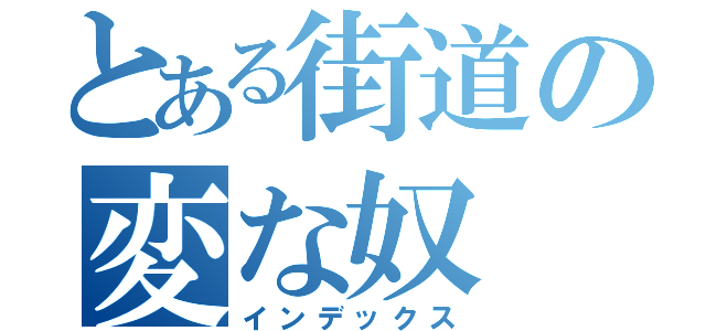 とある街道の変な奴（インデックス）