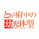 とある府中の幼児体型（アカチャンホンポ）