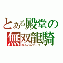 とある殿堂の無双龍騎（ボルバルザーク）