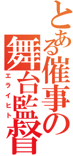 とある催事の舞台監督（エライヒト）