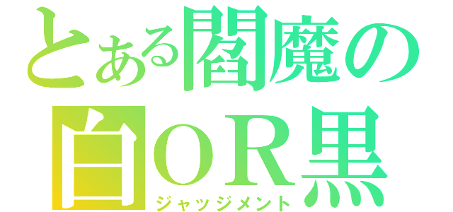 とある閻魔の白ＯＲ黒（ジャッジメント）