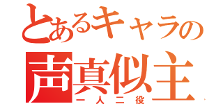 とあるキャラの声真似主（一人二役）