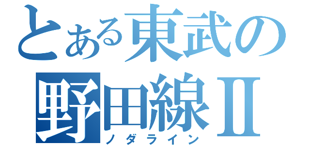 とある東武の野田線Ⅱ（ノダライン）