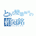 とある變態極致の賴冠銘（インデックス）