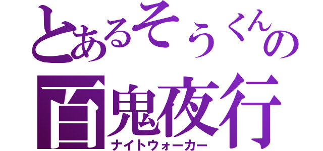 とあるそうくんの百鬼夜行（ナイトウォーカー）