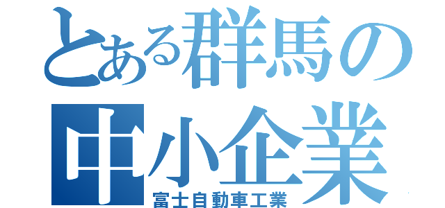 とある群馬の中小企業（富士自動車工業）