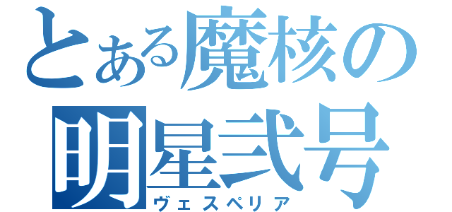 とある魔核の明星弐号（ヴェスペリア）