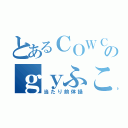 とあるＣＯＷＣＯＷのｇｙふこ（当たり前体操）