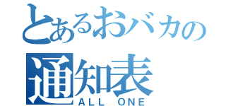 とあるおバカの通知表（ＡＬＬ ＯＮＥ）