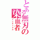 とある無刃の染血者（インデックス）