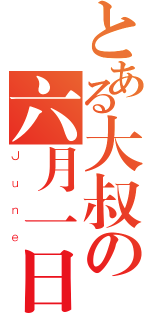 とある大叔の六月一日君（Ｊｕｎｅ）