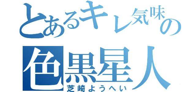 とあるキレ気味の色黒星人（芝崎ようへい）