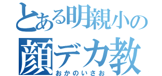 とある明親小の顔デカ教師（おかのいさお）