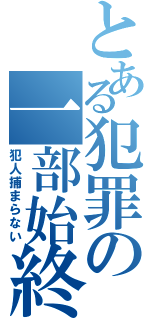 とある犯罪の一部始終（犯人捕まらない）