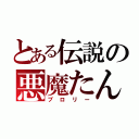 とある伝説の悪魔たん（ブロリー）