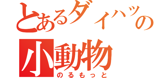 とあるダイハツの小動物（のるもっと）