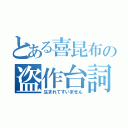 とある喜昆布の盗作台詞（生まれてすいません）