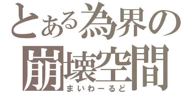 とある為界の崩壊空間（まいわーるど）