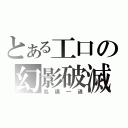 とある工口の幻影破滅（亂講一通）