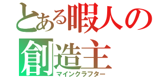 とある暇人の創造主（マインクラフター）