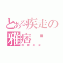 とある疾走の雅痞辉（夜露死苦）