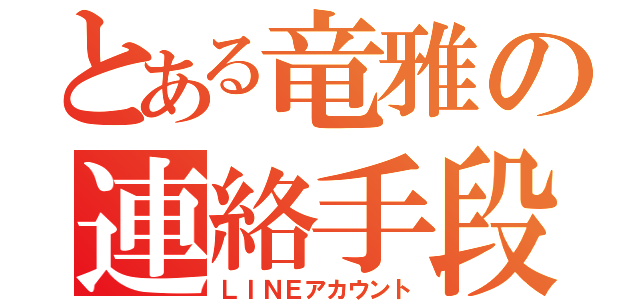 とある竜雅の連絡手段（ＬＩＮＥアカウント）