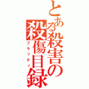 とある殺害の殺傷目録（ブラッティ）